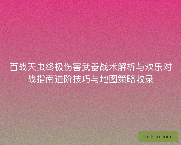 百战天虫终极伤害武器战术解析与欢乐对战指南进阶技巧与地图策略收录 百战天虫终极伤害武器战术解析与欢乐对战指南进阶技巧与地图策略收录