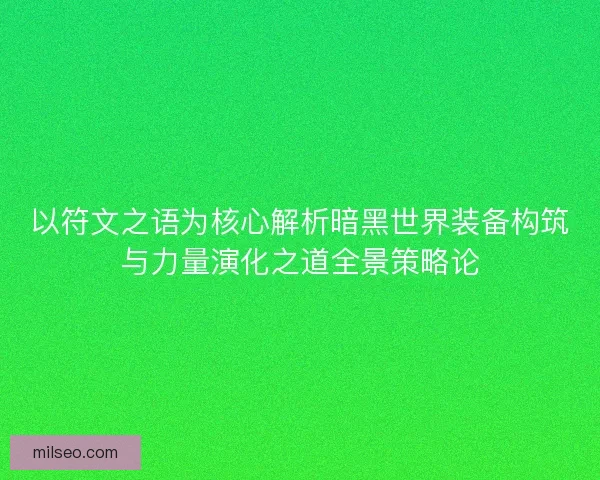 以符文之语为核心解析暗黑世界装备构筑与力量演化之道全景策略论 以符文之语为核心解析暗黑世界装备构筑与力量演化之道全景策略论