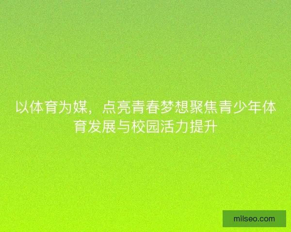 以体育为媒，点亮青春梦想聚焦青少年体育发展与校园活力提升